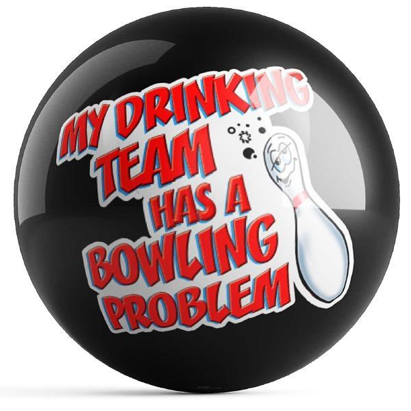 My Drinking Team Has A Bowling Problem Bowling Ball
